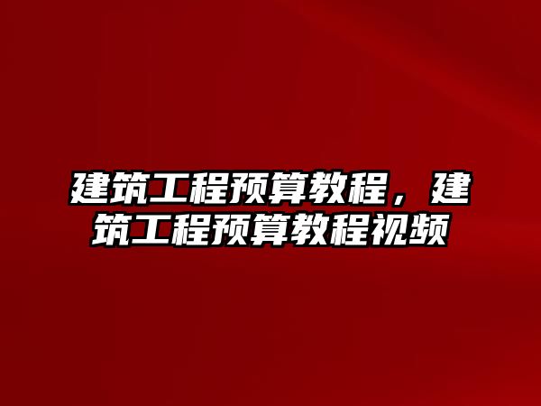 建筑工程預(yù)算教程，建筑工程預(yù)算教程視頻