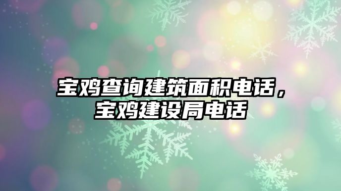 寶雞查詢建筑面積電話，寶雞建設(shè)局電話