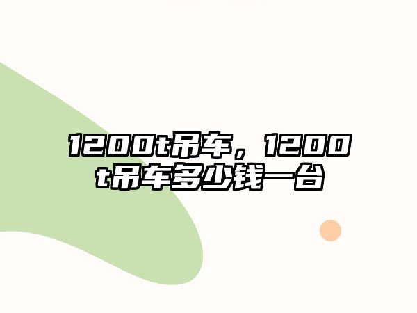 1200t吊車，1200t吊車多少錢一臺