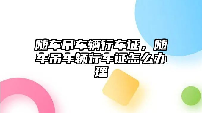 隨車吊車輛行車證，隨車吊車輛行車證怎么辦理