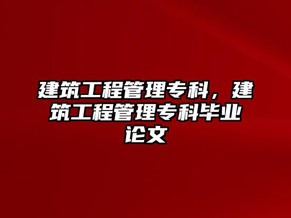 建筑工程管理?？疲ㄖこ坦芾韺？飘厴I(yè)論文