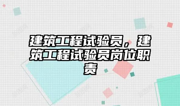 建筑工程試驗(yàn)員，建筑工程試驗(yàn)員崗位職責(zé)