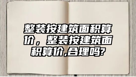 整裝按建筑面積算價，整裝按建筑面積算價,合理嗎?