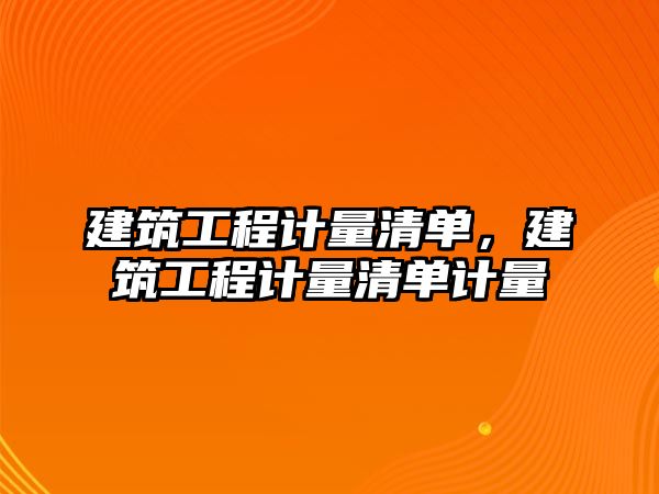 建筑工程計(jì)量清單，建筑工程計(jì)量清單計(jì)量