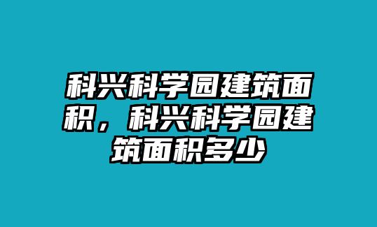 科興科學(xué)園建筑面積，科興科學(xué)園建筑面積多少