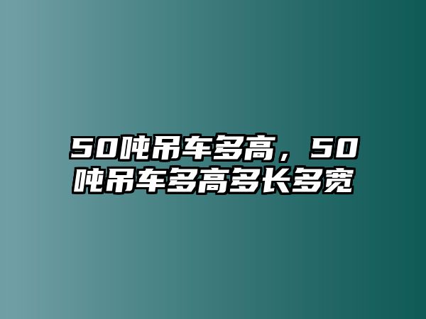 50噸吊車(chē)多高，50噸吊車(chē)多高多長(zhǎng)多寬