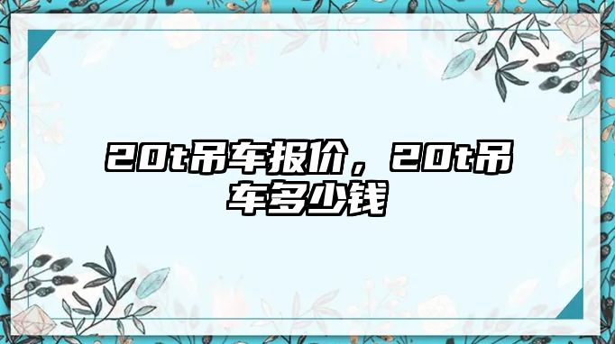 20t吊車報(bào)價(jià)，20t吊車多少錢