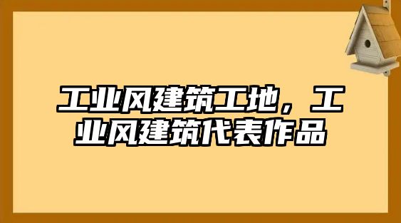 工業(yè)風(fēng)建筑工地，工業(yè)風(fēng)建筑代表作品