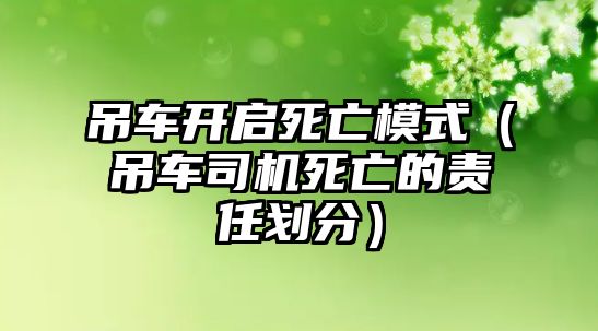 吊車開啟死亡模式（吊車司機死亡的責任劃分）