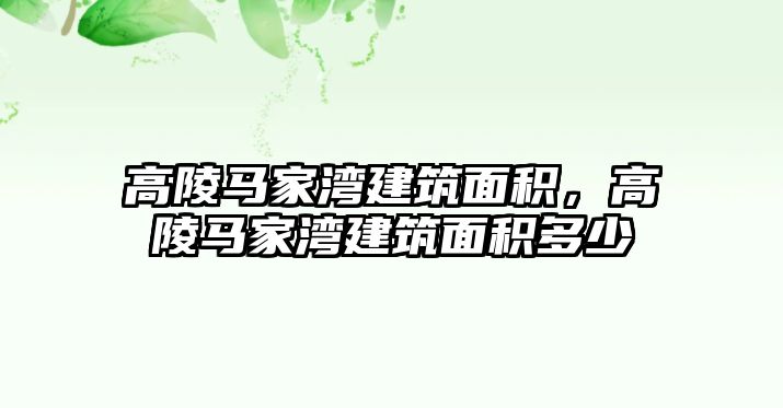 高陵馬家灣建筑面積，高陵馬家灣建筑面積多少