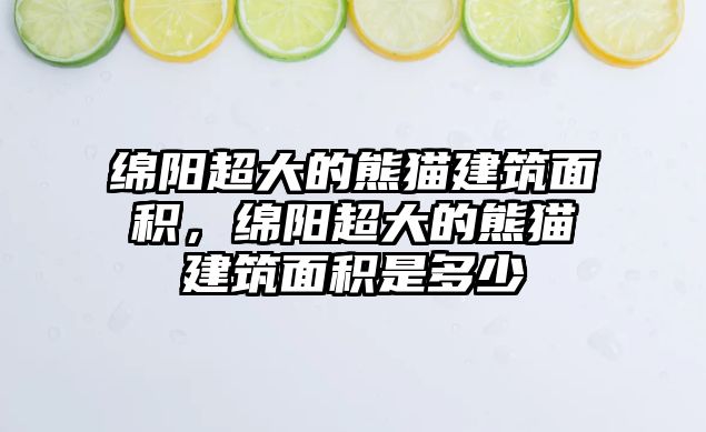 綿陽(yáng)超大的熊貓建筑面積，綿陽(yáng)超大的熊貓建筑面積是多少