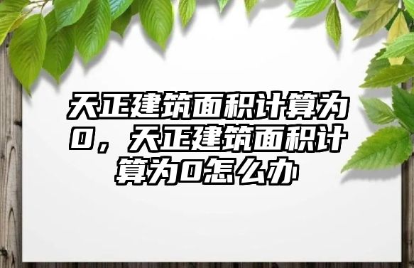 天正建筑面積計算為0，天正建筑面積計算為0怎么辦