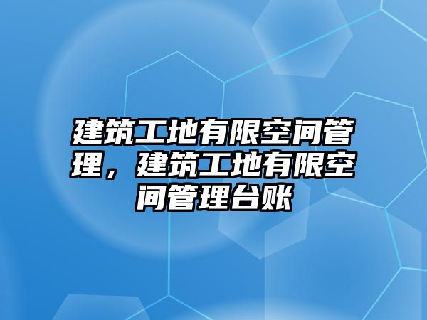 建筑工地有限空間管理，建筑工地有限空間管理臺賬