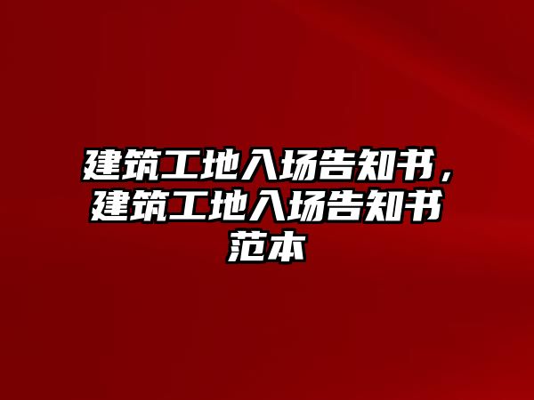 建筑工地入場告知書，建筑工地入場告知書范本