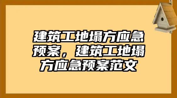 建筑工地塌方應(yīng)急預(yù)案，建筑工地塌方應(yīng)急預(yù)案范文