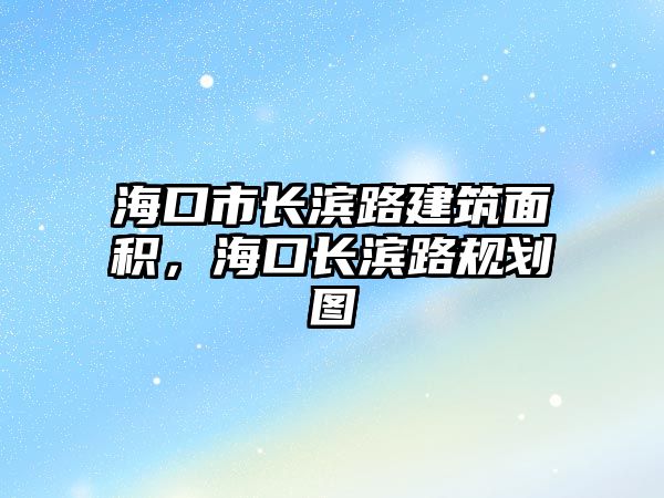 海口市長濱路建筑面積，海口長濱路規(guī)劃圖