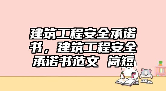 建筑工程安全承諾書，建筑工程安全承諾書范文 簡短