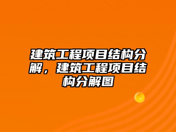 建筑工程項目結(jié)構(gòu)分解，建筑工程項目結(jié)構(gòu)分解圖