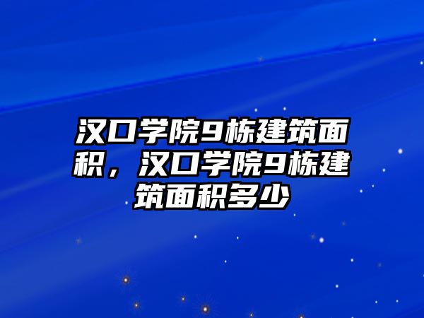 漢口學(xué)院9棟建筑面積，漢口學(xué)院9棟建筑面積多少