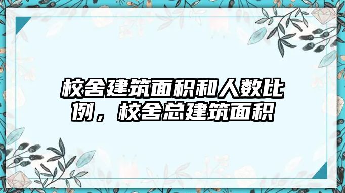 校舍建筑面積和人數(shù)比例，校舍總建筑面積