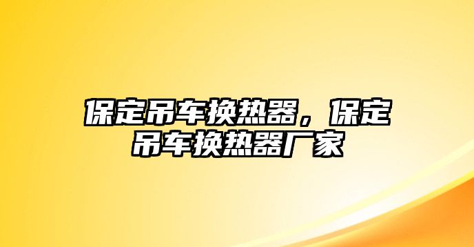 保定吊車換熱器，保定吊車換熱器廠家