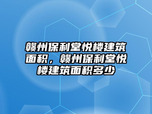 贛州保利堂悅樓建筑面積，贛州保利堂悅樓建筑面積多少