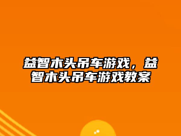 益智木頭吊車游戲，益智木頭吊車游戲教案