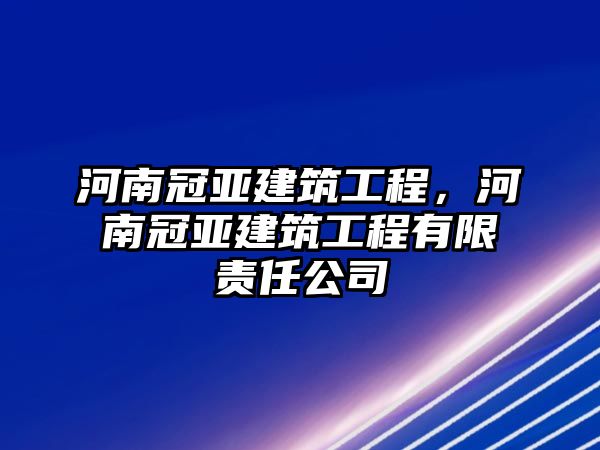 河南冠亞建筑工程，河南冠亞建筑工程有限責(zé)任公司