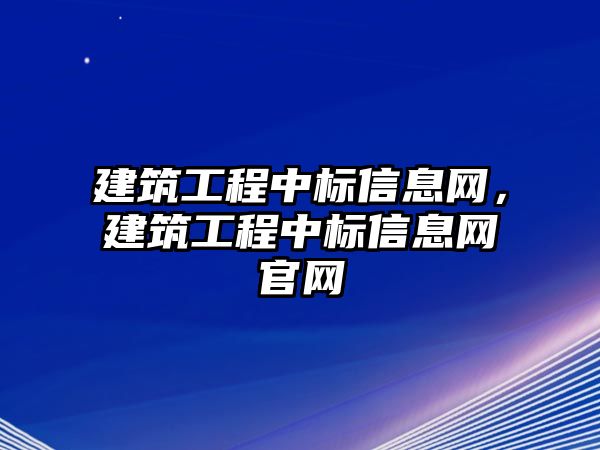 建筑工程中標(biāo)信息網(wǎng)，建筑工程中標(biāo)信息網(wǎng)官網(wǎng)