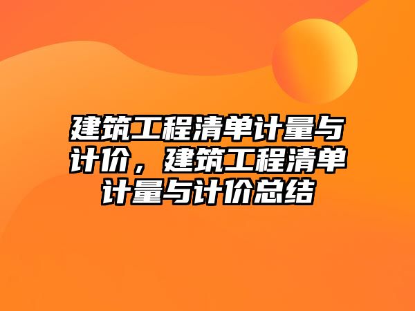 建筑工程清單計(jì)量與計(jì)價(jià)，建筑工程清單計(jì)量與計(jì)價(jià)總結(jié)