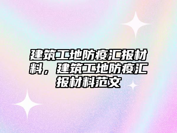 建筑工地防疫匯報(bào)材料，建筑工地防疫匯報(bào)材料范文