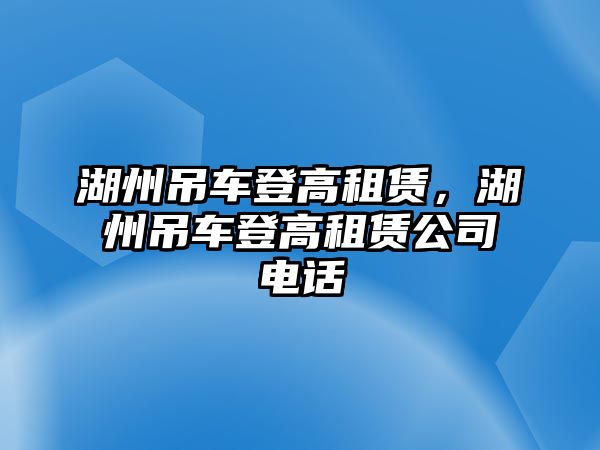 湖州吊車登高租賃，湖州吊車登高租賃公司電話