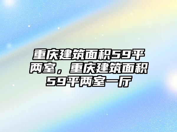 重慶建筑面積59平兩室，重慶建筑面積59平兩室一廳