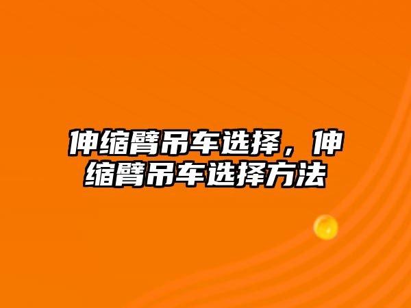 伸縮臂吊車選擇，伸縮臂吊車選擇方法