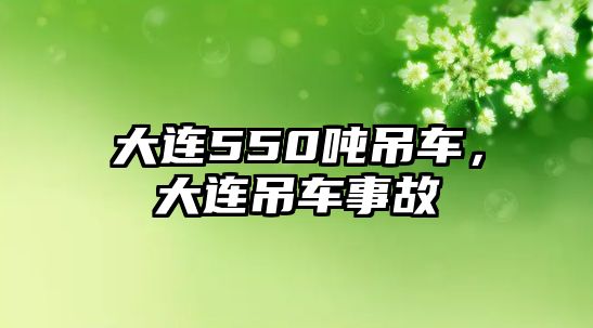 大連550噸吊車，大連吊車事故