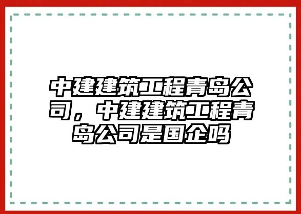 中建建筑工程青島公司，中建建筑工程青島公司是國企嗎