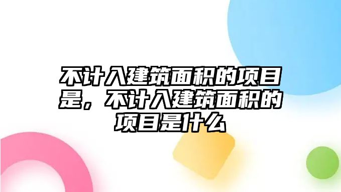 不計入建筑面積的項目是，不計入建筑面積的項目是什么