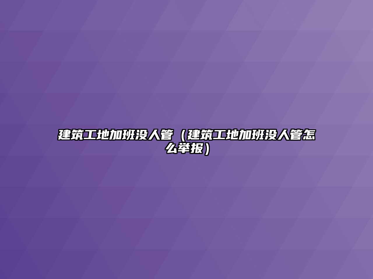 建筑工地加班沒人管（建筑工地加班沒人管怎么舉報）