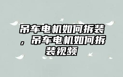 吊車電機如何拆裝，吊車電機如何拆裝視頻