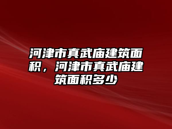 河津市真武廟建筑面積，河津市真武廟建筑面積多少