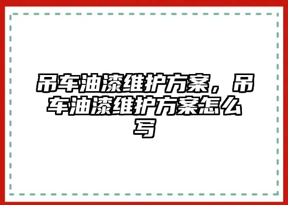 吊車油漆維護(hù)方案，吊車油漆維護(hù)方案怎么寫