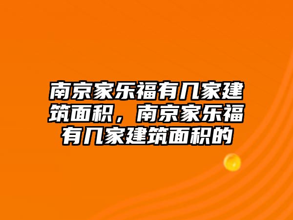 南京家樂福有幾家建筑面積，南京家樂福有幾家建筑面積的