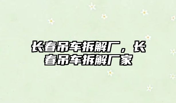 長春吊車拆解廠，長春吊車拆解廠家