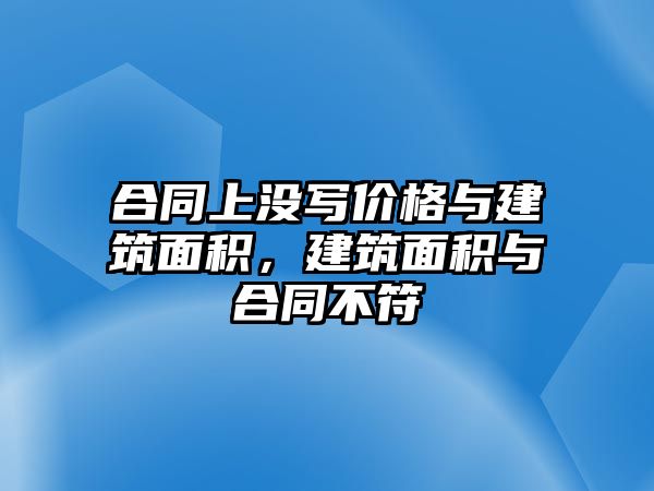 合同上沒(méi)寫(xiě)價(jià)格與建筑面積，建筑面積與合同不符