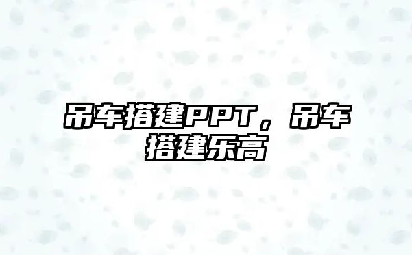 吊車搭建PPT，吊車搭建樂高