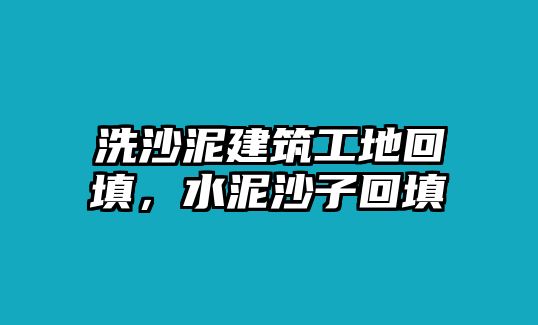 洗沙泥建筑工地回填，水泥沙子回填