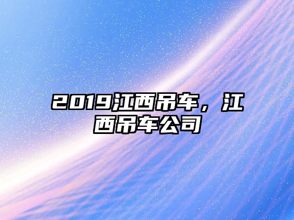 2019江西吊車，江西吊車公司