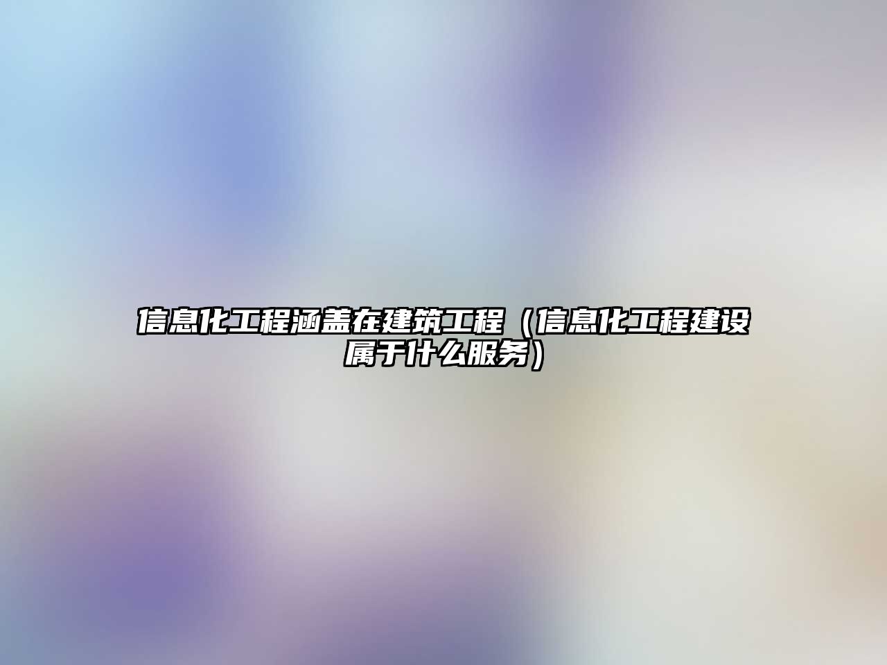 信息化工程涵蓋在建筑工程（信息化工程建設(shè)屬于什么服務(wù)）