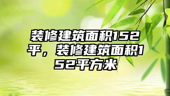 裝修建筑面積152平，裝修建筑面積152平方米