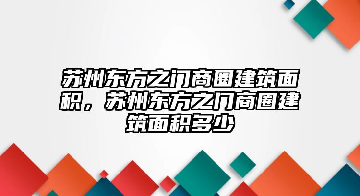 蘇州東方之門商圈建筑面積，蘇州東方之門商圈建筑面積多少